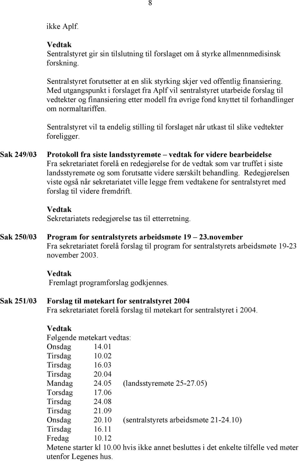 Sentralstyret vil ta endelig stilling til forslaget når utkast til slike vedtekter foreligger.