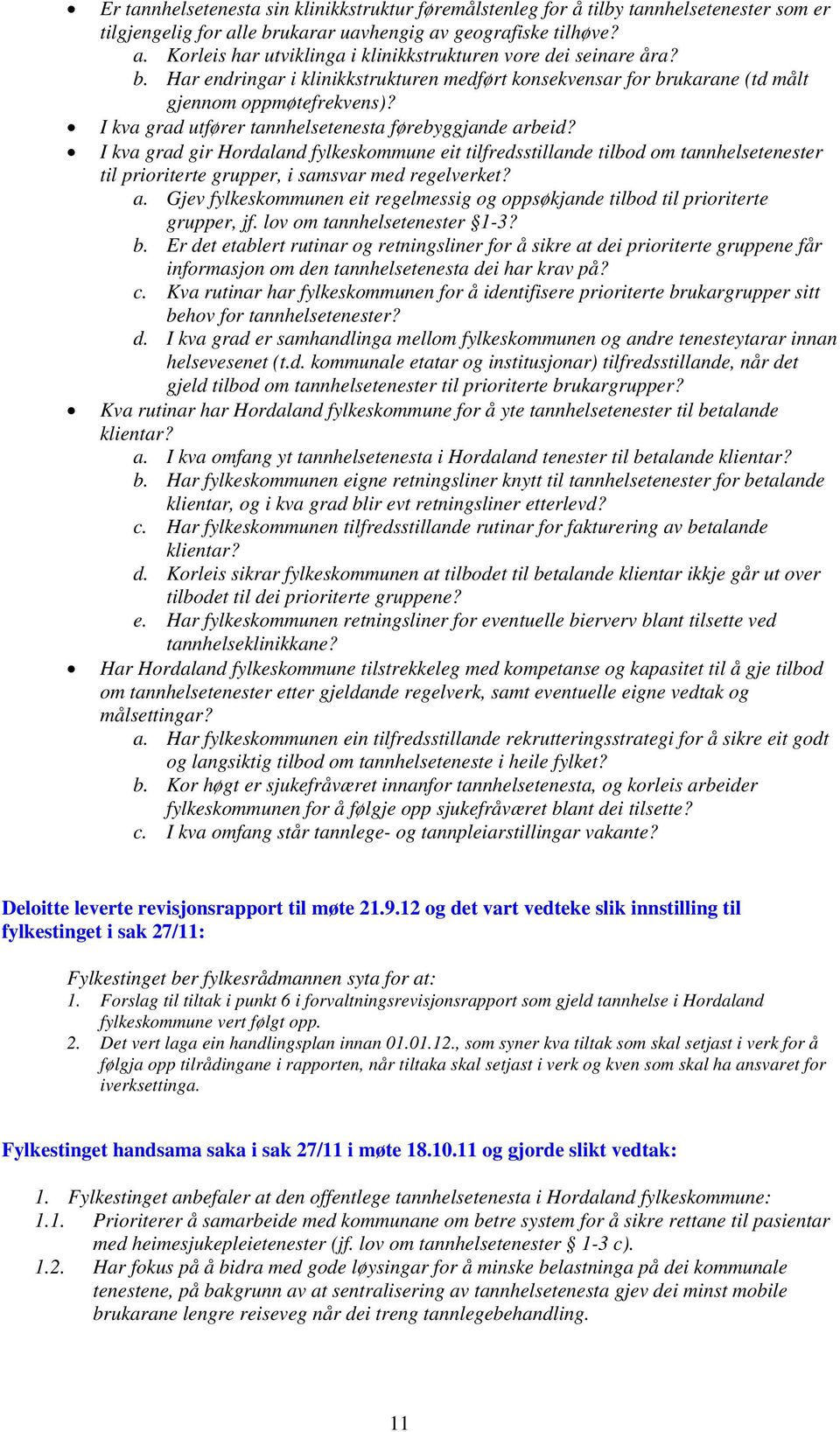 I kva grad gir Hordaland fylkeskommune eit tilfredsstillande tilbod om tannhelsetenester til prioriterte grupper, i samsvar med regelverket? a.