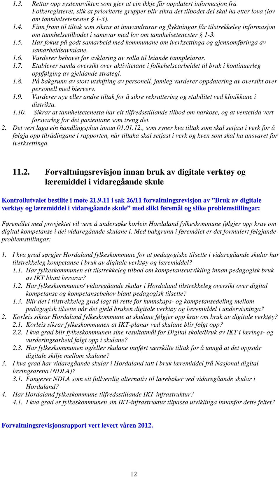 Har fokus på godt samarbeid med kommunane om iverksettinga og gjennomføringa av samarbeidsavtalane. 1.6. Vurderer behovet for avklaring av rolla til leiande tannpleiarar. 1.7.