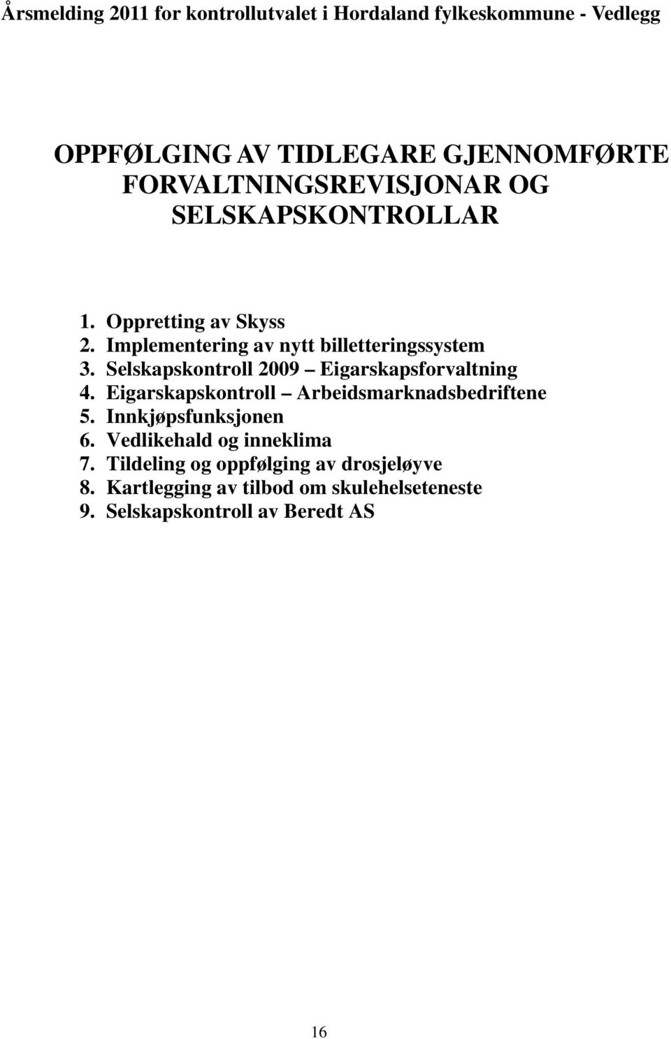 Selskapskontroll 2009 Eigarskapsforvaltning 4. Eigarskapskontroll Arbeidsmarknadsbedriftene 5. Innkjøpsfunksjonen 6.