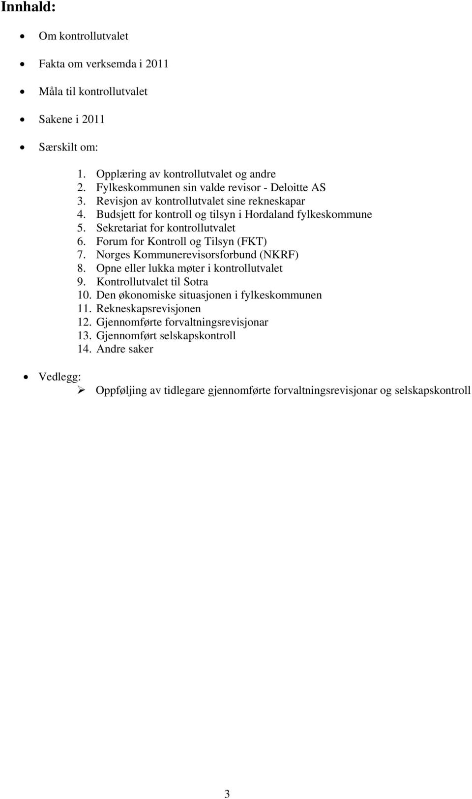 Sekretariat for kontrollutvalet 6. Forum for Kontroll og Tilsyn (FKT) 7. Norges Kommunerevisorsforbund (NKRF) 8. Opne eller lukka møter i kontrollutvalet 9. Kontrollutvalet til Sotra 10.