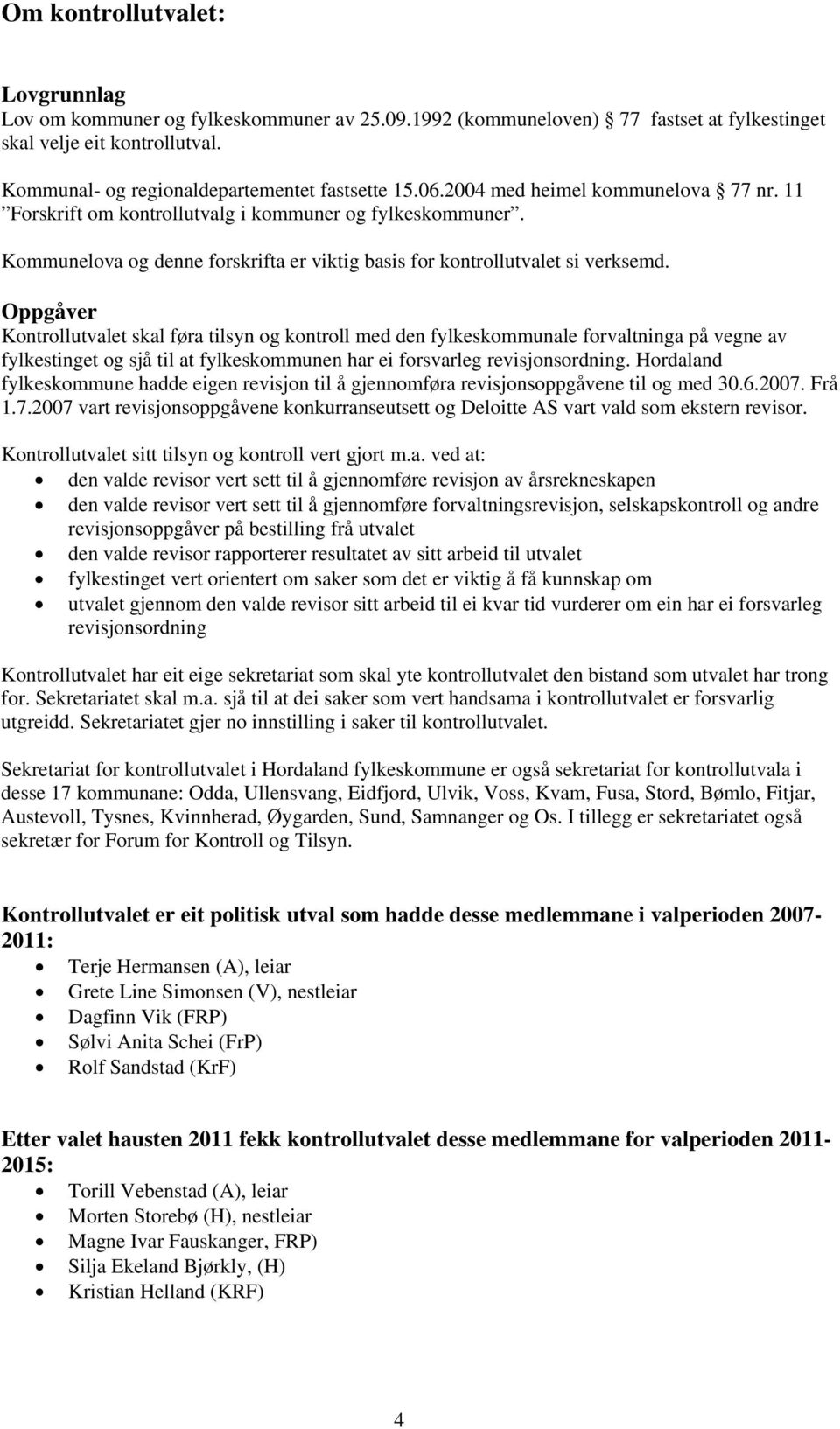 Oppgåver Kontrollutvalet skal føra tilsyn og kontroll med den fylkeskommunale forvaltninga på vegne av fylkestinget og sjå til at fylkeskommunen har ei forsvarleg revisjonsordning.