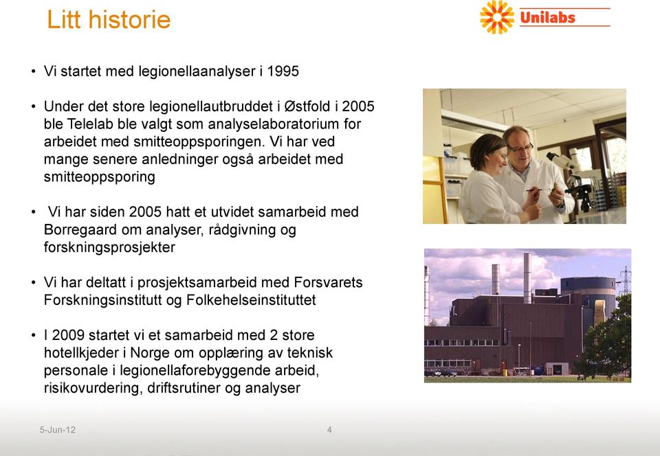 Vi har ved mange senere anledninger også arbeidet med smitteoppsporing Vi har siden 2005 hatt et utvidet samarbeid med Borregaard om analyser, rådgivning og