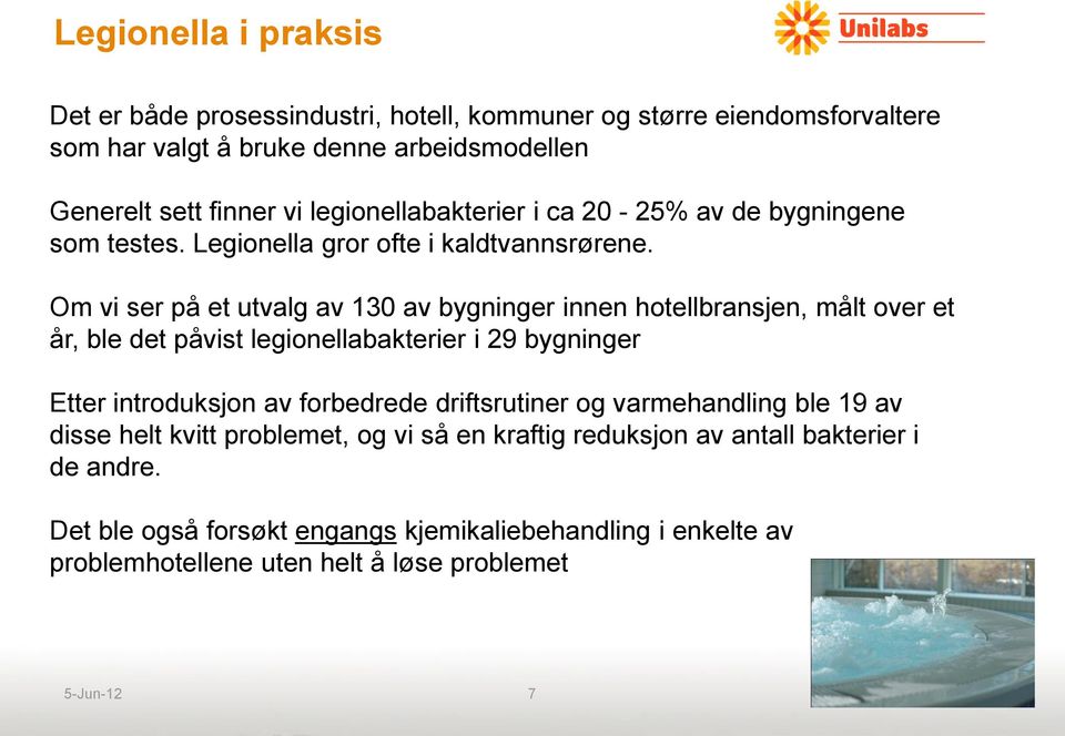 Om vi ser på et utvalg av 130 av bygninger innen hotellbransjen, målt over et år, ble det påvist legionellabakterier i 29 bygninger Etter introduksjon av forbedrede