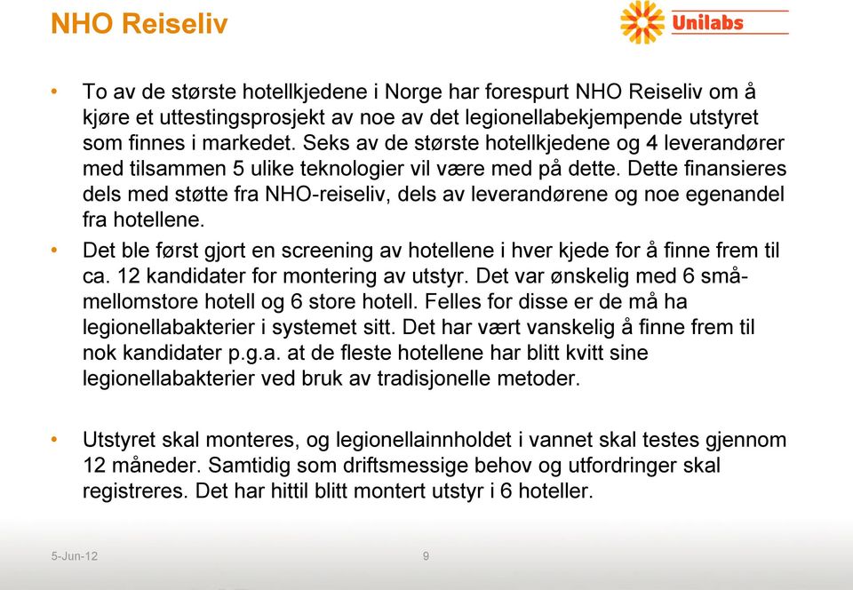 Dette finansieres dels med støtte fra NHO-reiseliv, dels av leverandørene og noe egenandel fra hotellene. Det ble først gjort en screening av hotellene i hver kjede for å finne frem til ca.