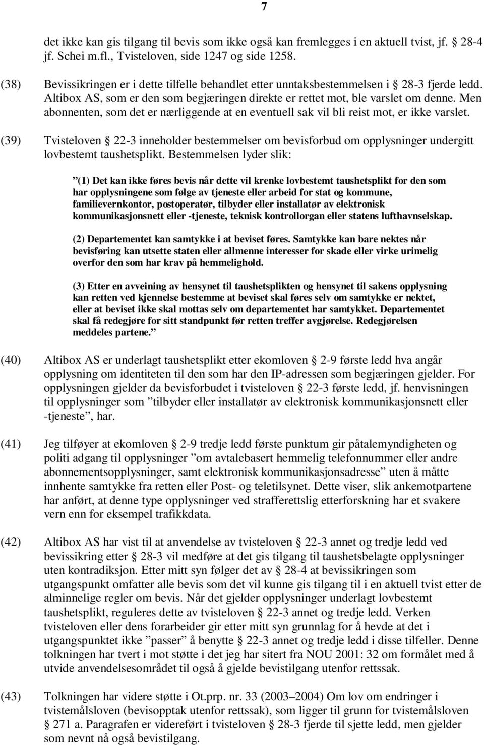 Men abonnenten, som det er nærliggende at en eventuell sak vil bli reist mot, er ikke varslet.