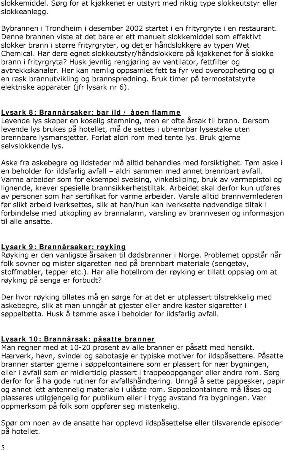 Har dere egnet slokkeutstyr/håndslokkere på kjøkkenet for å slokke brann i frityrgryta? Husk jevnlig rengjøring av ventilator, fettfilter og avtrekkskanaler.