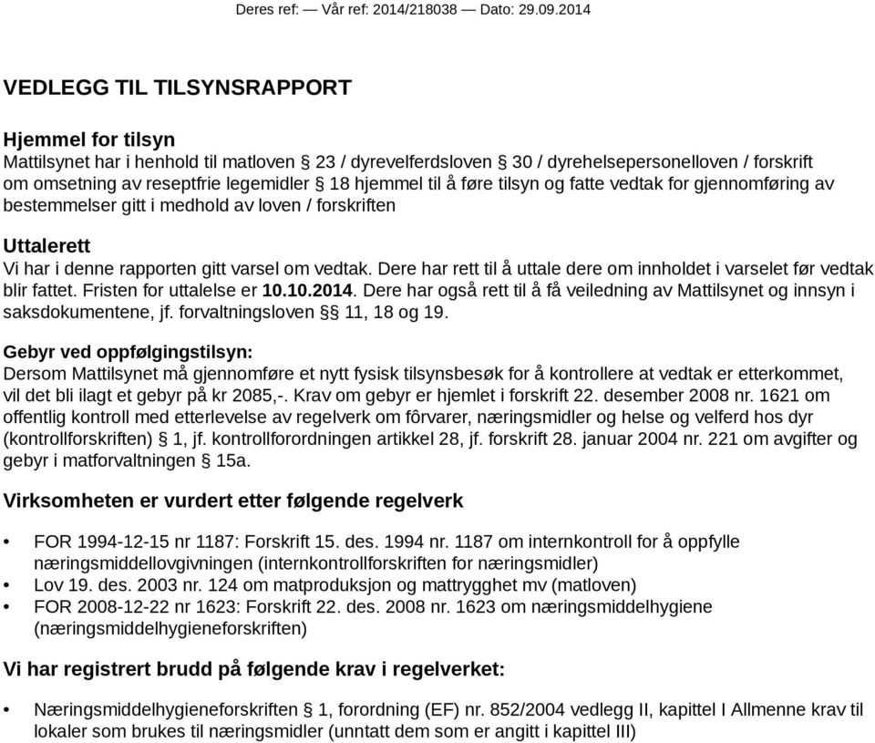 hjemmel til å føre tilsyn og fatte vedtak for gjennomføring av bestemmelser gitt i medhold av loven / forskriften Uttalerett Vi har i denne rapporten gitt varsel om vedtak.