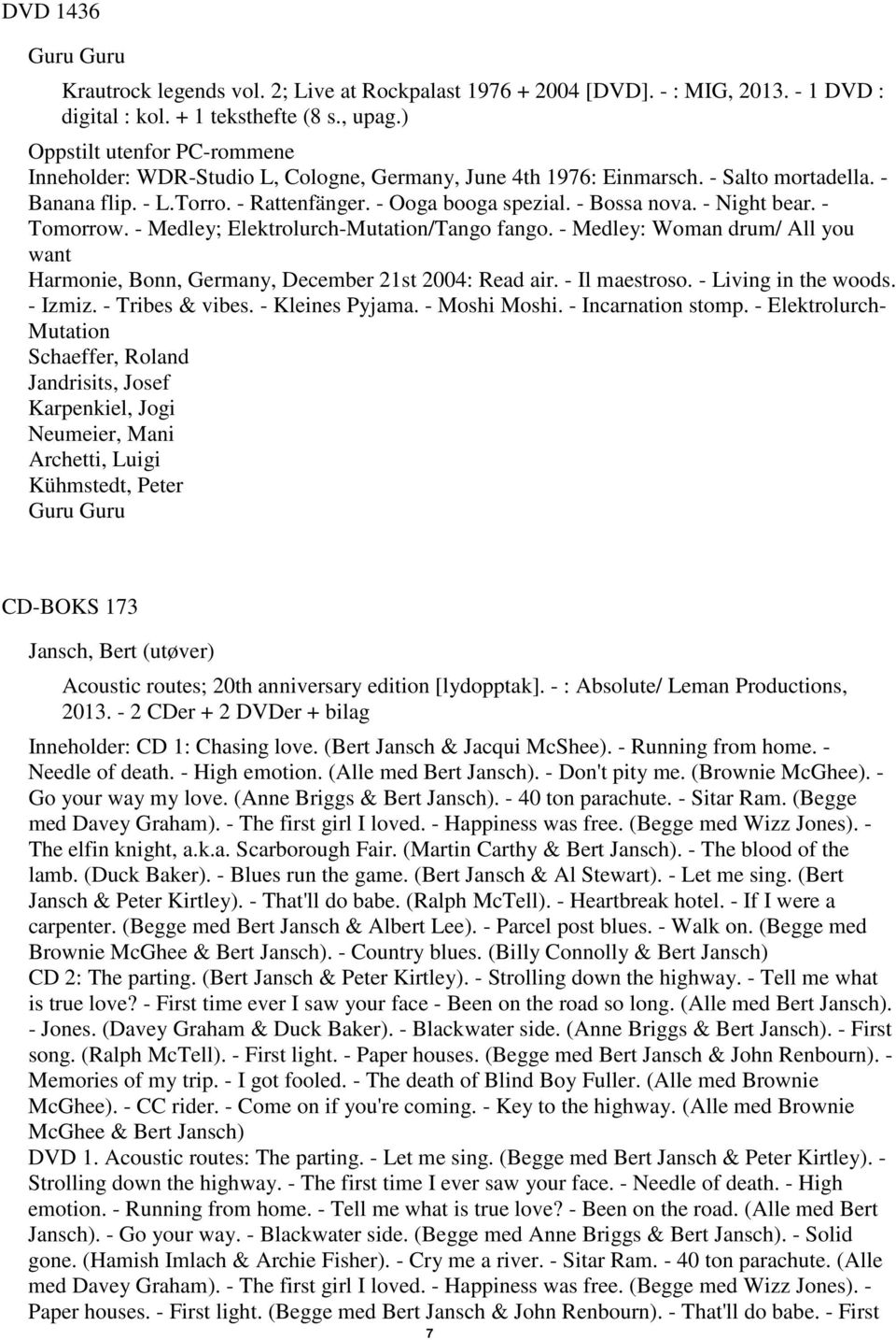 - Medley; Elektrolurch-Mutation/Tango fango. - Medley: Woman drum/ All you want Harmonie, Bonn, Germany, December 21st 2004: Read air. - Il maestroso. - Living in the woods. - Izmiz. - Tribes & vibes.