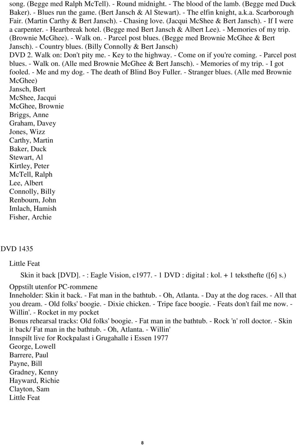 (Brownie McGhee). - Walk on. - Parcel post blues. (Begge med Brownie McGhee & Bert Jansch). - Country blues. (Billy Connolly & Bert Jansch) DVD 2. Walk on: Don't pity me. - Key to the highway.