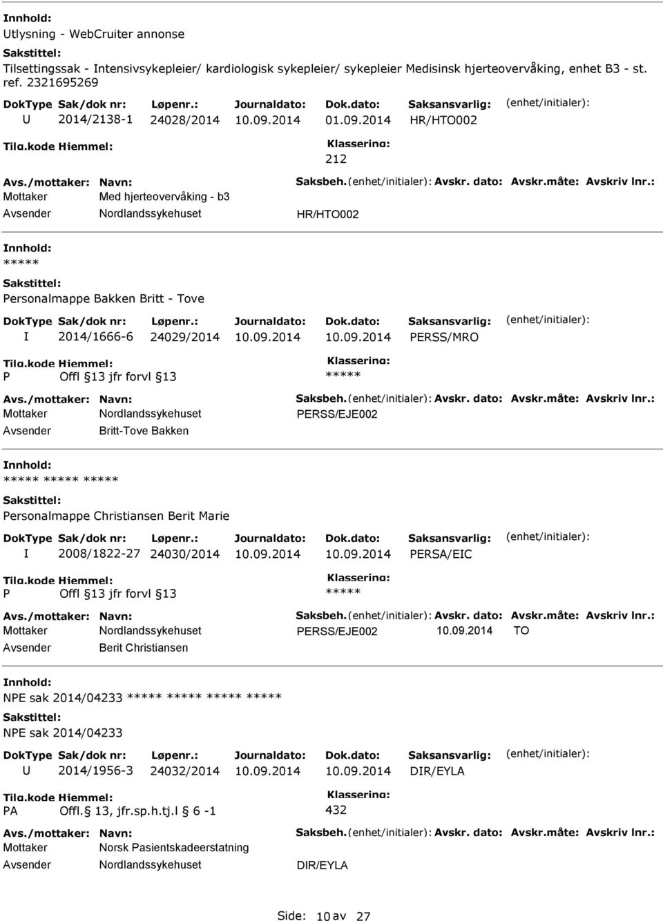 /mottaker: Navn: Saksbeh. Avskr. dato: Avskr.måte: Avskriv lnr.: ERSS/EJE002 TO Berit Christiansen NE sak 2014/04233 NE sak 2014/04233 2014/1956-3 24032/2014 DR/EYLA A Offl. 13, jfr.sp.h.tj.