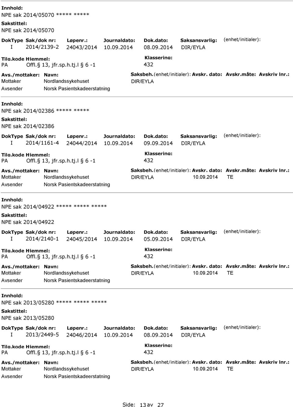 måte: Avskriv lnr.: DR/EYLA TE Norsk asientskadeerstatning NE sak 2014/04922 NE sak 2014/04922 2014/2140-1 24045/2014 DR/EYLA A Offl. 13, jfr.sp.h.tj.l 6-1 432 Avs./mottaker: Navn: Saksbeh. Avskr. dato: Avskr.