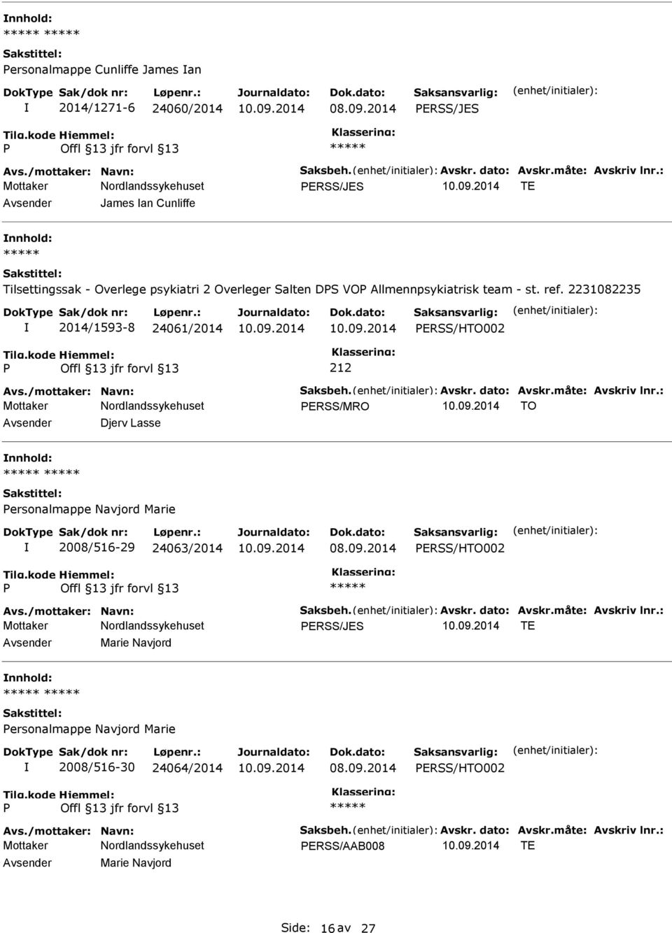 /mottaker: Navn: Saksbeh. Avskr. dato: Avskr.måte: Avskriv lnr.: ERSS/MRO TO Djerv Lasse ersonalmappe Navjord Marie 2008/516-29 24063/2014 ERSS/HTO002 Avs./mottaker: Navn: Saksbeh. Avskr. dato: Avskr.måte: Avskriv lnr.: ERSS/JES TE Marie Navjord ersonalmappe Navjord Marie 2008/516-30 24064/2014 ERSS/HTO002 Avs.