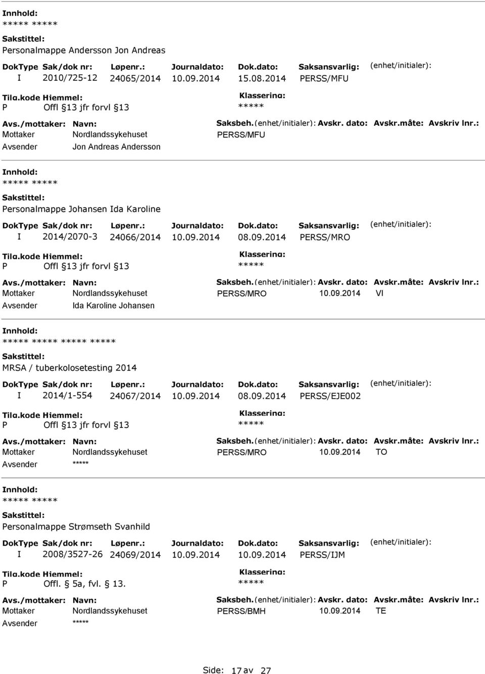 : ERSS/MRO V da Karoline Johansen MRSA / tuberkolosetesting 2014 2014/1-554 24067/2014 ERSS/EJE002 Avs./mottaker: Navn: Saksbeh. Avskr. dato: Avskr.måte: Avskriv lnr.