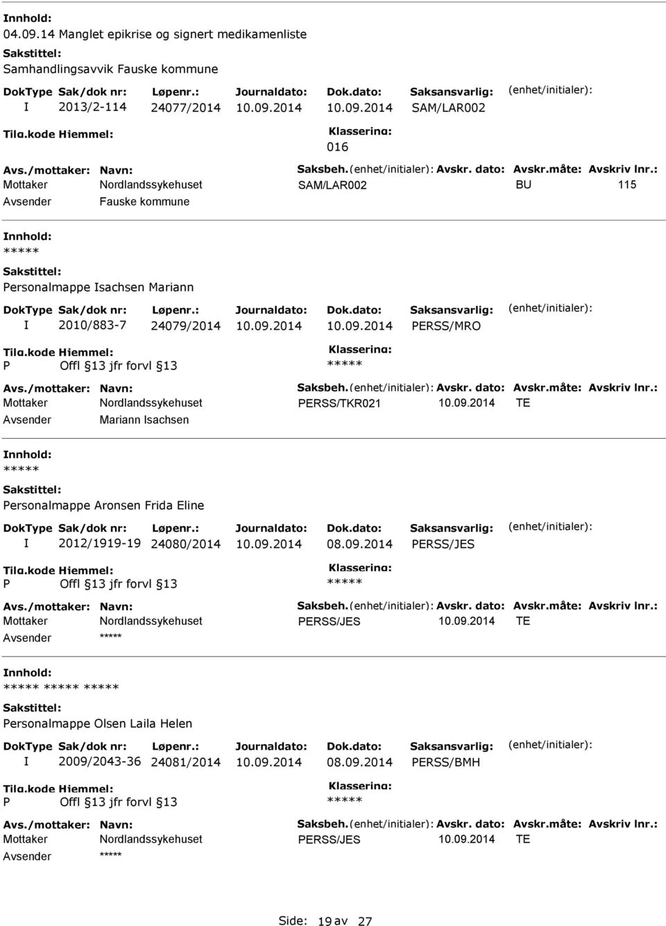 måte: Avskriv lnr.: ERSS/TKR021 TE Mariann sachsen ersonalmappe Aronsen Frida Eline 2012/1919-19 24080/2014 ERSS/JES Avs./mottaker: Navn: Saksbeh. Avskr. dato: Avskr.