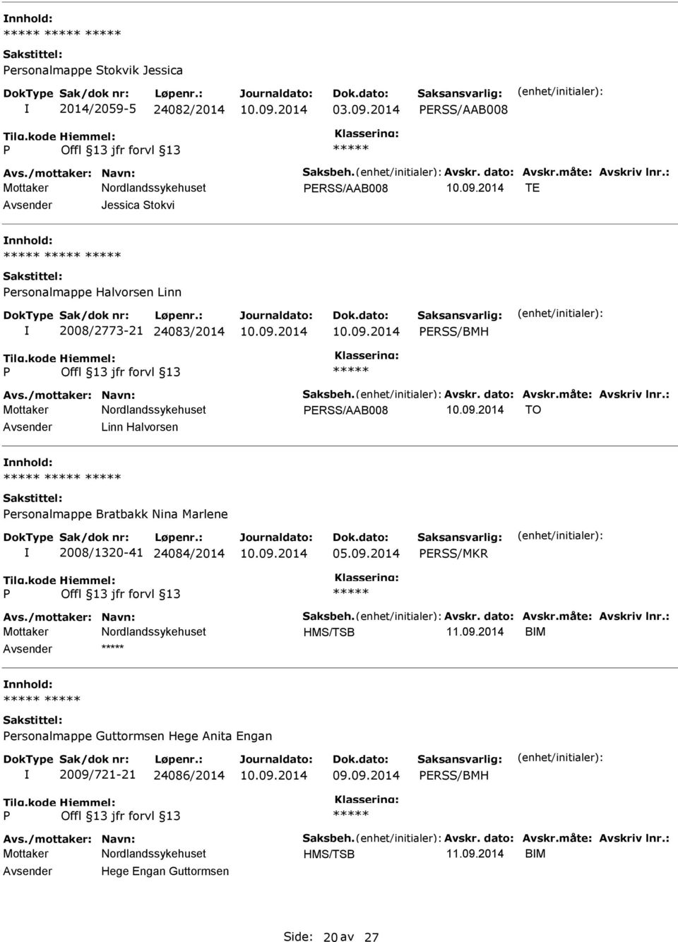 : ERSS/AAB008 TO Linn Halvorsen ersonalmappe Bratbakk Nina Marlene 2008/1320-41 24084/2014 ERSS/MKR Avs./mottaker: Navn: Saksbeh. Avskr. dato: Avskr.måte: Avskriv lnr.