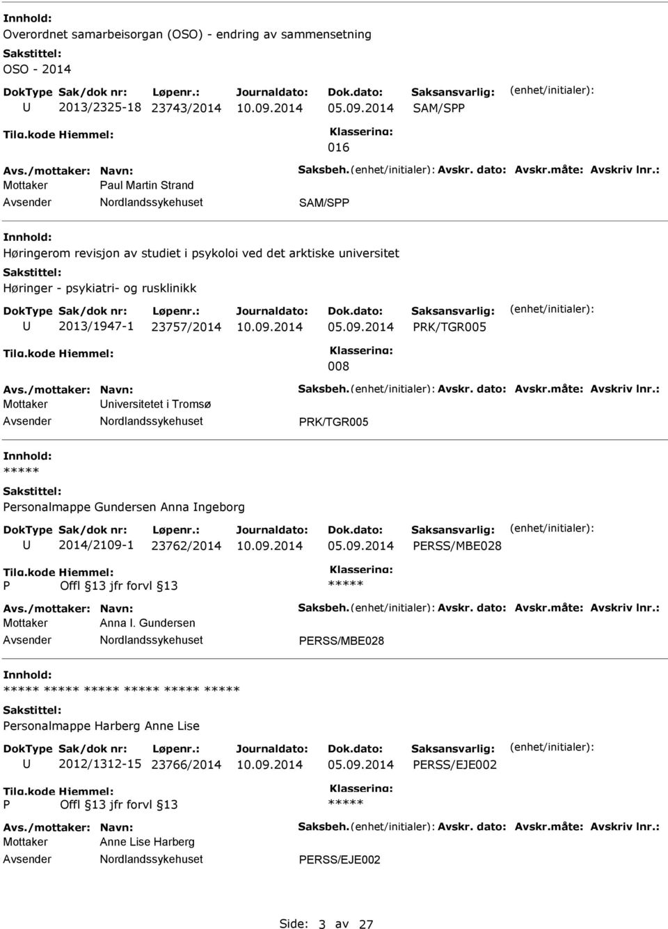 /mottaker: Navn: Saksbeh. Avskr. dato: Avskr.måte: Avskriv lnr.: Mottaker niversitetet i Tromsø RK/TGR005 ersonalmappe Gundersen Anna ngeborg 2014/2109-1 23762/2014 ERSS/MBE028 Avs.