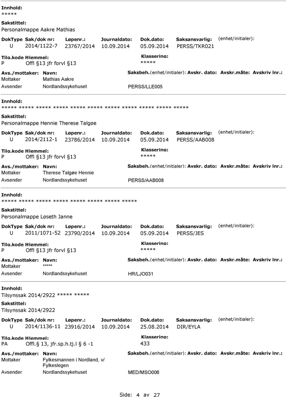 : Mottaker Therese Talgøe Hennie ERSS/AAB008 ersonalmappe Løseth Janne 2011/1071-52 23790/2014 ERSS/JES Avs./mottaker: Navn: Saksbeh. Avskr. dato: Avskr.måte: Avskriv lnr.