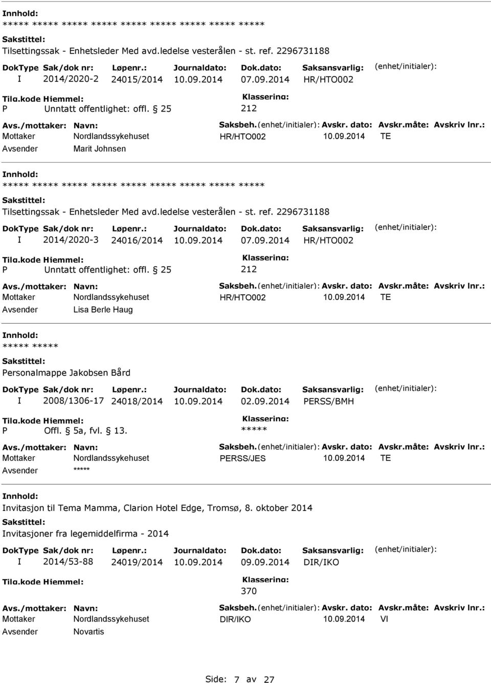 /mottaker: Navn: Saksbeh. Avskr. dato: Avskr.måte: Avskriv lnr.: TE Lisa Berle Haug ersonalmappe Jakobsen Bård 2008/1306-17 24018/2014 02.09.2014 ERSS/BMH Offl. 5a, fvl. 13. Avs./mottaker: Navn: Saksbeh. Avskr. dato: Avskr.måte: Avskriv lnr.: ERSS/JES TE nvitasjon til Tema Mamma, Clarion Hotel Edge, Tromsø, 8.