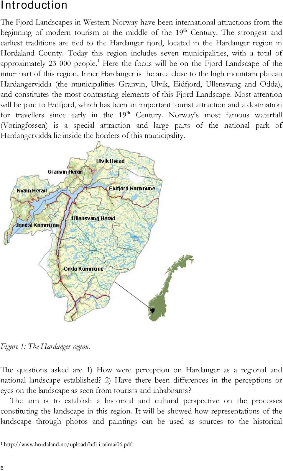 Today this region includes seven municipalities, with a total of approximately 23 000 people. 1 Here the focus will be on the Fjord Landscape of the inner part of this region.