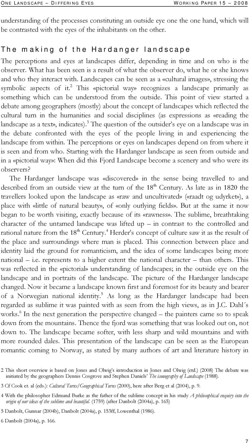 What has been seen is a result of what the observer do, what he or she knows and who they interact with. Landscapes can be seen as a «cultural images», stressing the symbolic aspects of it.