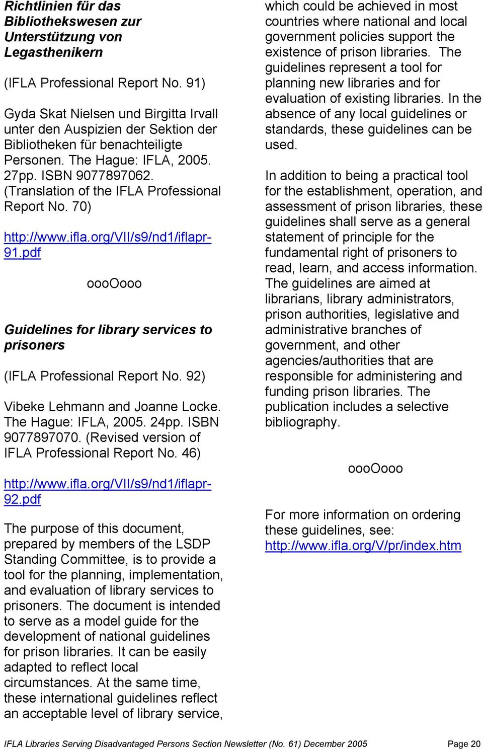 (Translation of the IFLA Professional Report No. 70) http://www.ifla.org/vii/s9/nd1/iflapr- 91.pdf ooooooo Guidelines for library services to prisoners (IFLA Professional Report No.