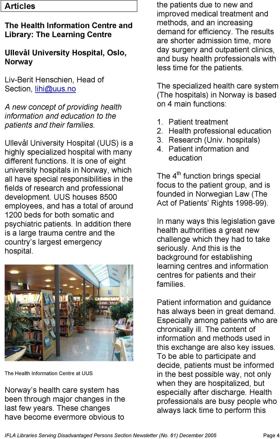 It is one of eight university hospitals in Norway, which all have special responsibilities in the fields of research and professional development.