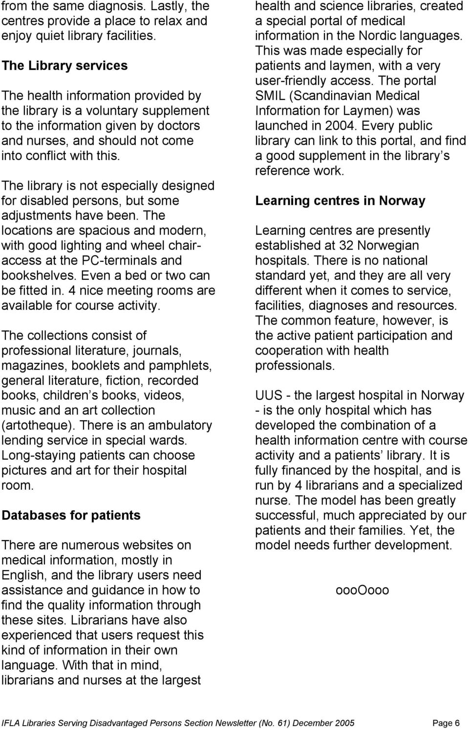 The library is not especially designed for disabled persons, but some adjustments have been.