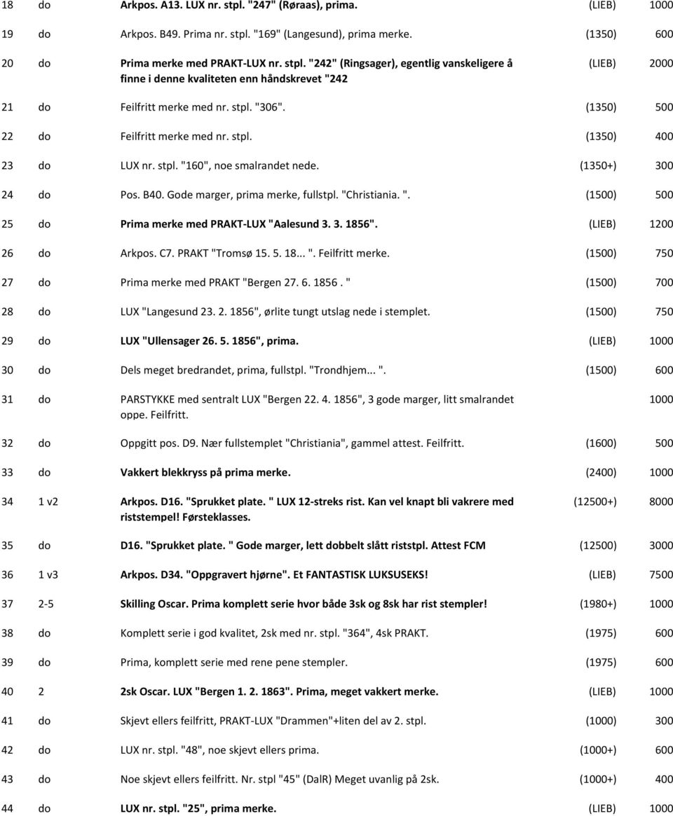 3. 1856". (LIEB) 1 26 do Arkpos. C7. PRAKT "Tromsø 15. 5. 18... ". Feilfritt merke. (1) 750 27 do Prima merke med PRAKT "Bergen 27. 6. 1856. " (1) 700 28 do LUX "Langesund 23. 2. 1856", ørlite tungt utslag nede i stemplet.