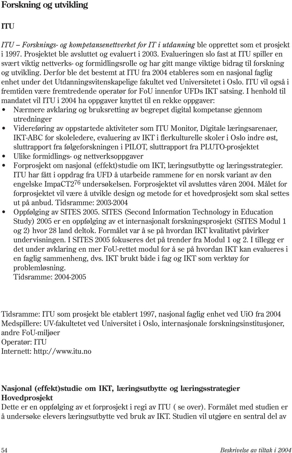 Derfor ble det bestemt at ITU fra 2004 etableres som en nasjonal faglig enhet under det Utdanningsvitenskapelige fakultet ved Universitetet i Oslo.