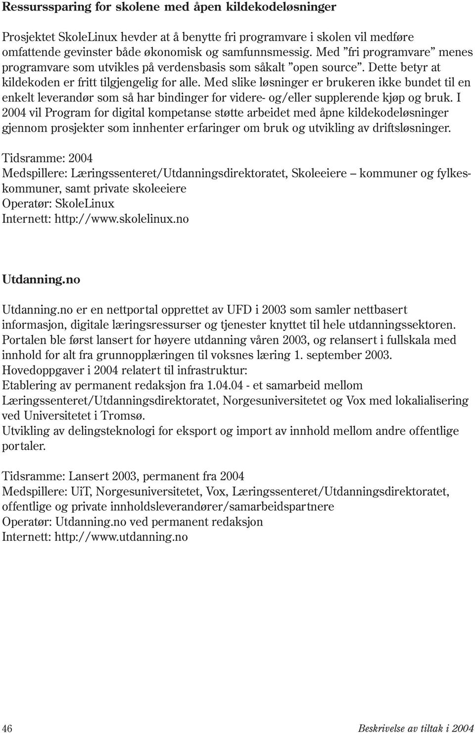 Med slike løsninger er brukeren ikke bundet til en enkelt leverandør som så har bindinger for videre- og/eller supplerende kjøp og bruk.