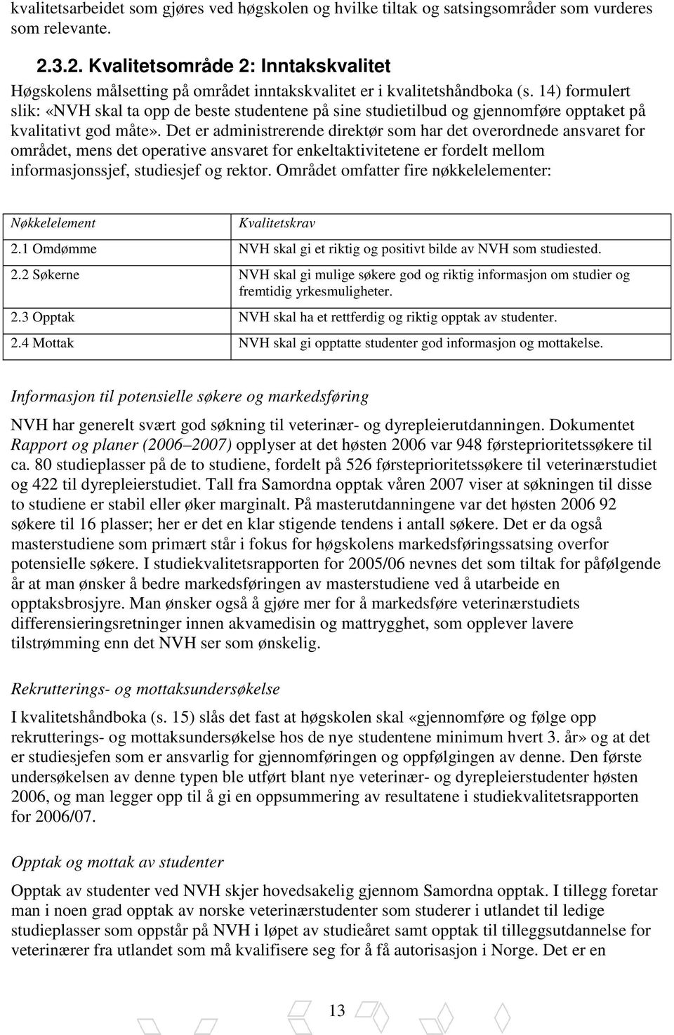 14) formulert slik: «NVH skal ta opp de beste studentene på sine studietilbud og gjennomføre opptaket på kvalitativt god måte».