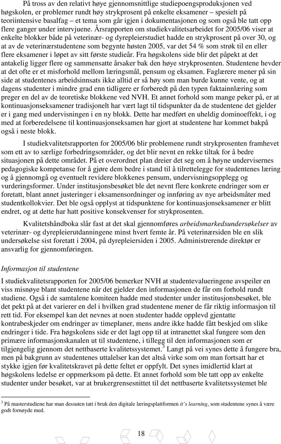 Årsrapporten om studiekvalitetsarbeidet for 2005/06 viser at enkelte blokker både på veterinær- og dyrepleierstudiet hadde en strykprosent på over 30, og at av de veterinærstudentene som begynte