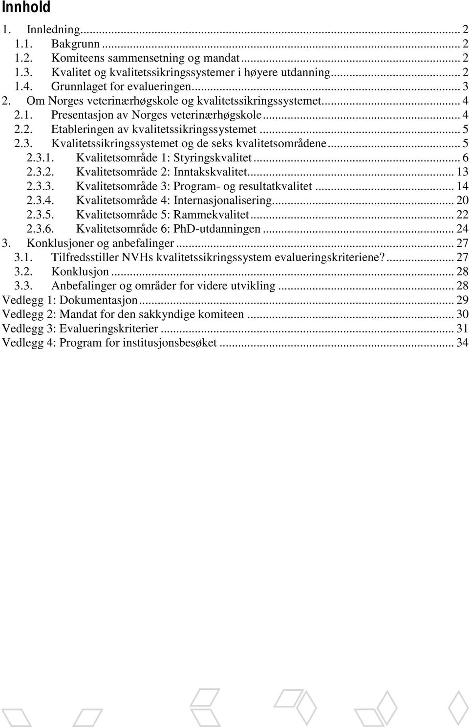 Kvalitetssikringssystemet og de seks kvalitetsområdene... 5 2.3.1. Kvalitetsområde 1: Styringskvalitet... 6 2.3.2. Kvalitetsområde 2: Inntakskvalitet... 13 2.3.3. Kvalitetsområde 3: Program- og resultatkvalitet.