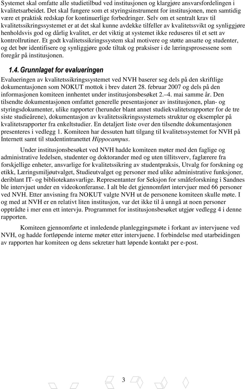 Selv om et sentralt krav til kvalitetssikringssystemet er at det skal kunne avdekke tilfeller av kvalitetssvikt og synliggjøre henholdsvis god og dårlig kvalitet, er det viktig at systemet ikke