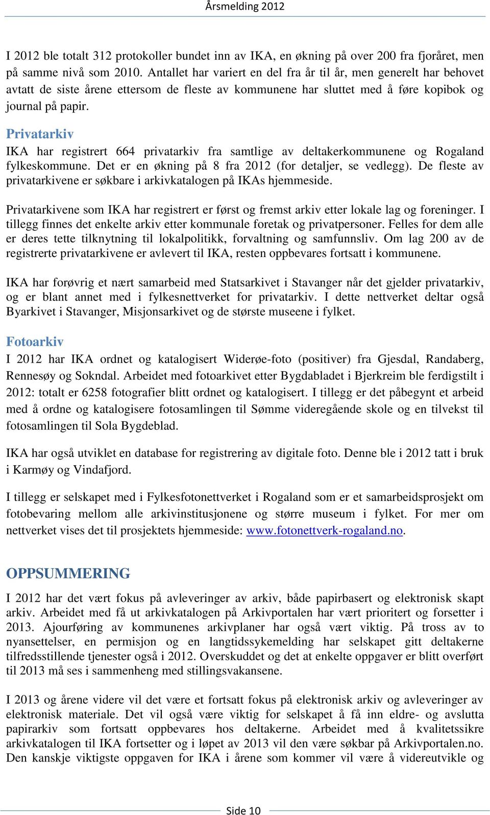 Privatarkiv IKA har registrert 664 privatarkiv fra samtlige av deltakerkommunene og Rogaland fylkeskommune. Det er en økning på 8 fra 2012 (for detaljer, se vedlegg).