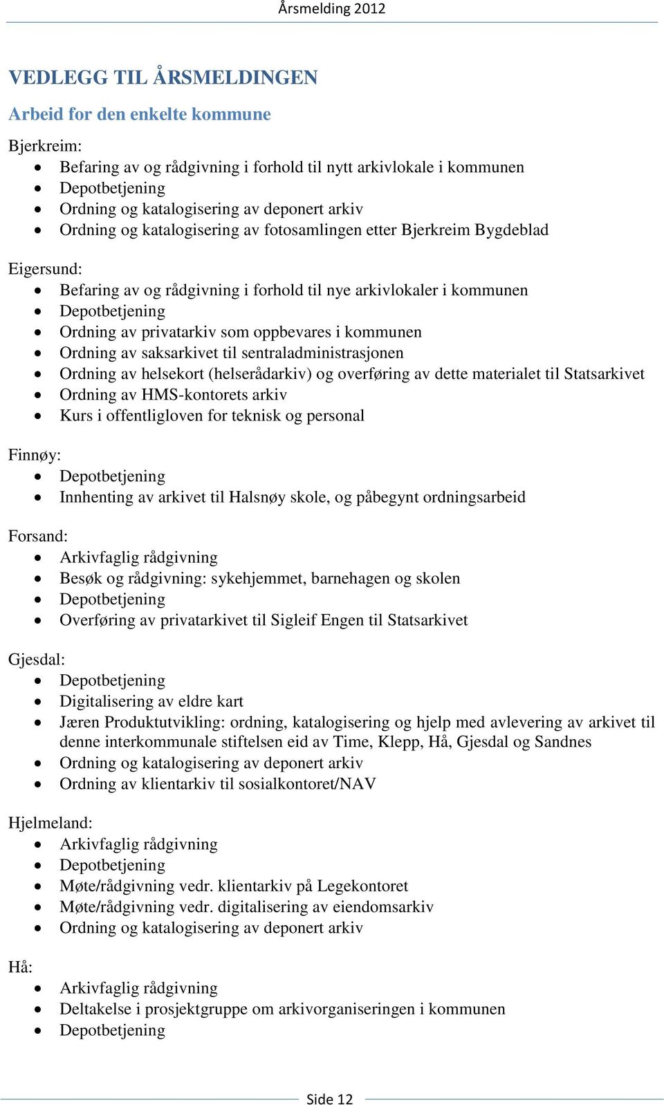 oppbevares i kommunen Ordning av saksarkivet til sentraladministrasjonen Ordning av helsekort (helserådarkiv) og overføring av dette materialet til Statsarkivet Ordning av HMS-kontorets arkiv Kurs i