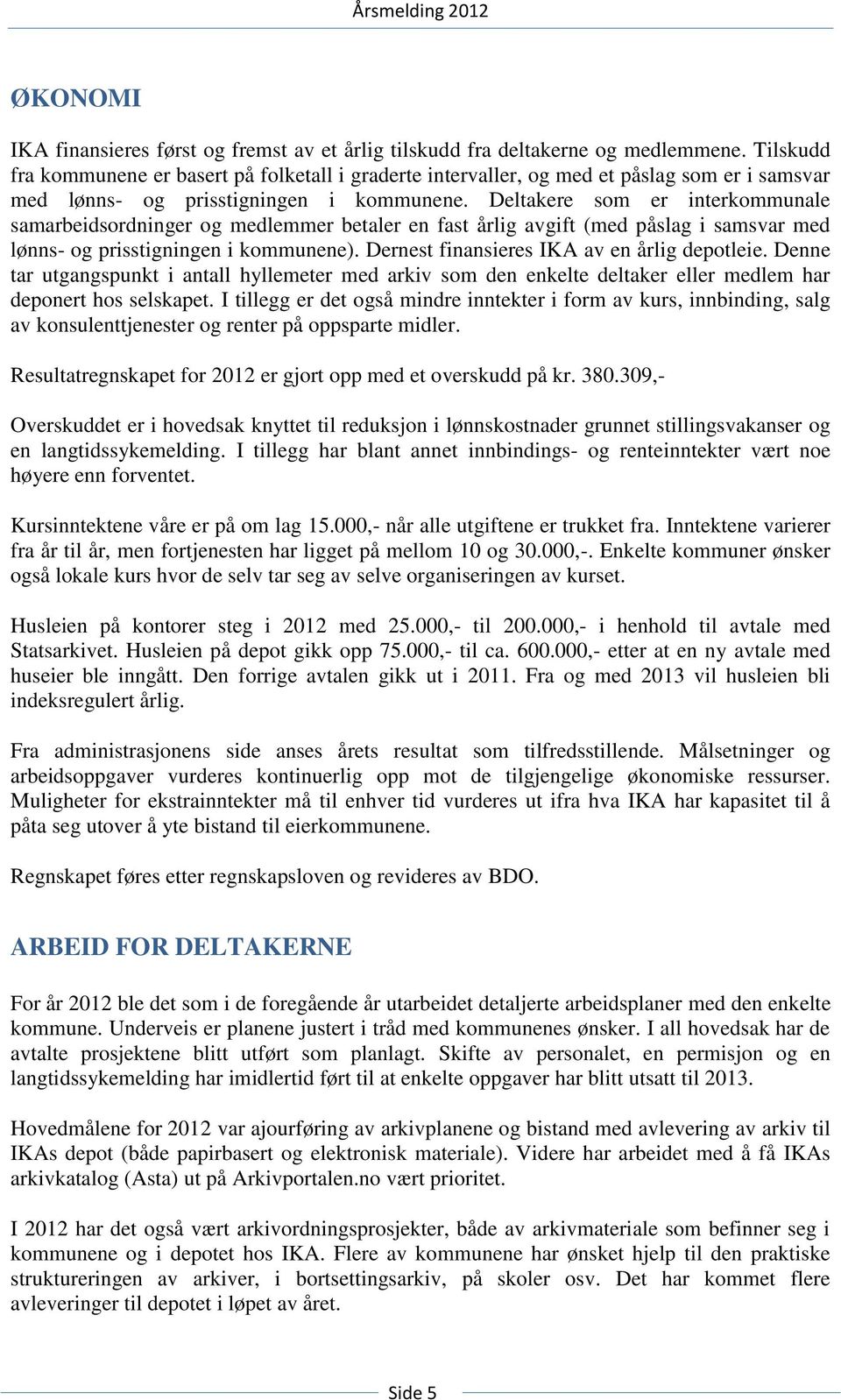 Deltakere som er interkommunale samarbeidsordninger og medlemmer betaler en fast årlig avgift (med påslag i samsvar med lønns- og prisstigningen i kommunene).