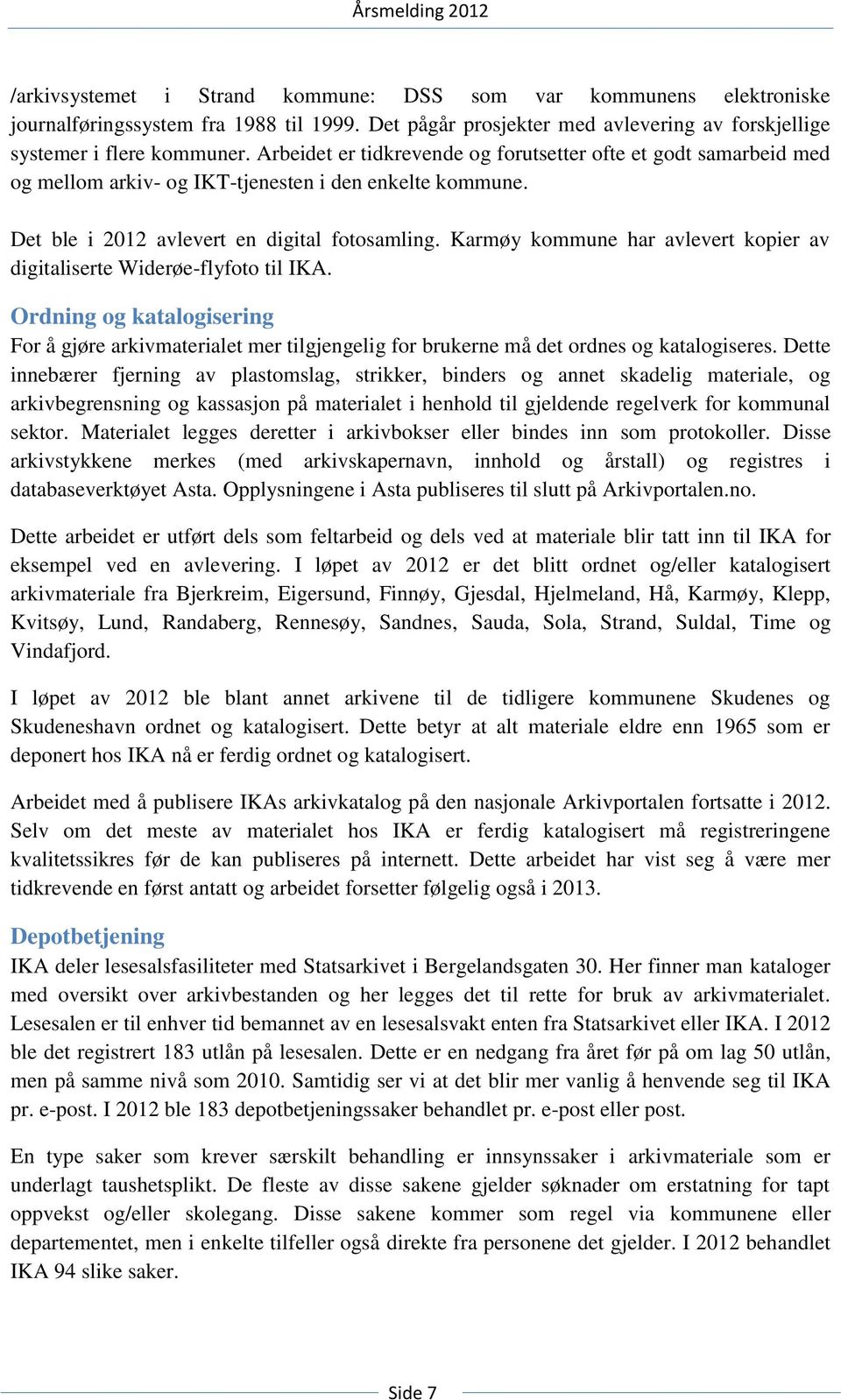Karmøy kommune har avlevert kopier av digitaliserte Widerøe-flyfoto til IKA. Ordning og katalogisering For å gjøre arkivmaterialet mer tilgjengelig for brukerne må det ordnes og katalogiseres.