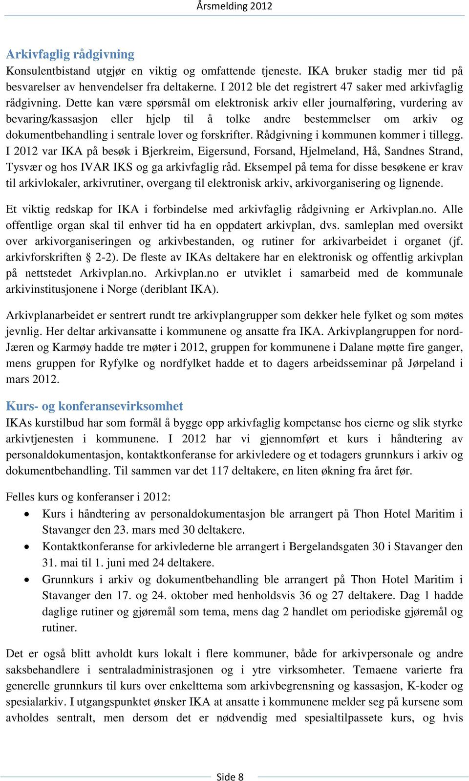 Dette kan være spørsmål om elektronisk arkiv eller journalføring, vurdering av bevaring/kassasjon eller hjelp til å tolke andre bestemmelser om arkiv og dokumentbehandling i sentrale lover og