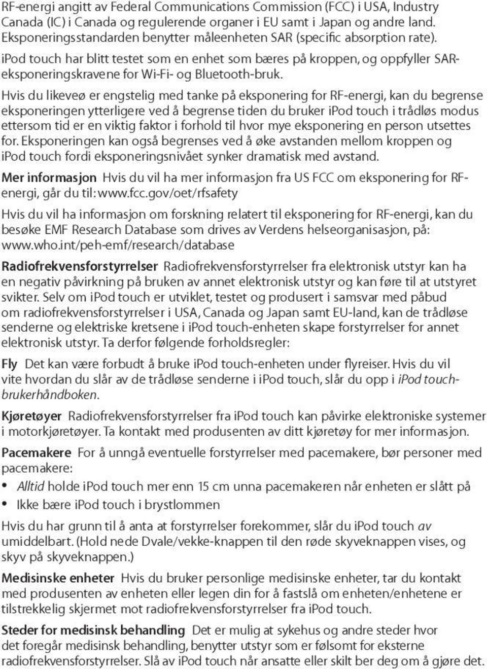 ipod touch har blitt testet som en enhet som bæres på kroppen, og oppfyller SAReksponeringskravene for Wi-Fi- og Bluetooth-bruk.