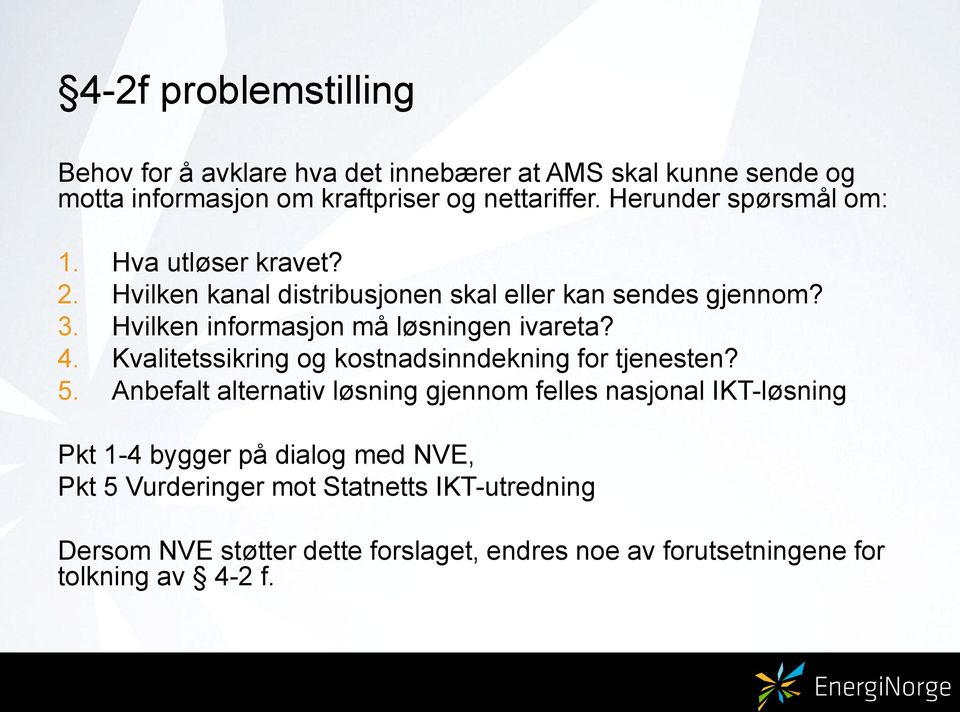 Hvilken informasjon må løsningen ivareta? 4. Kvalitetssikring og kostnadsinndekning for tjenesten? 5.