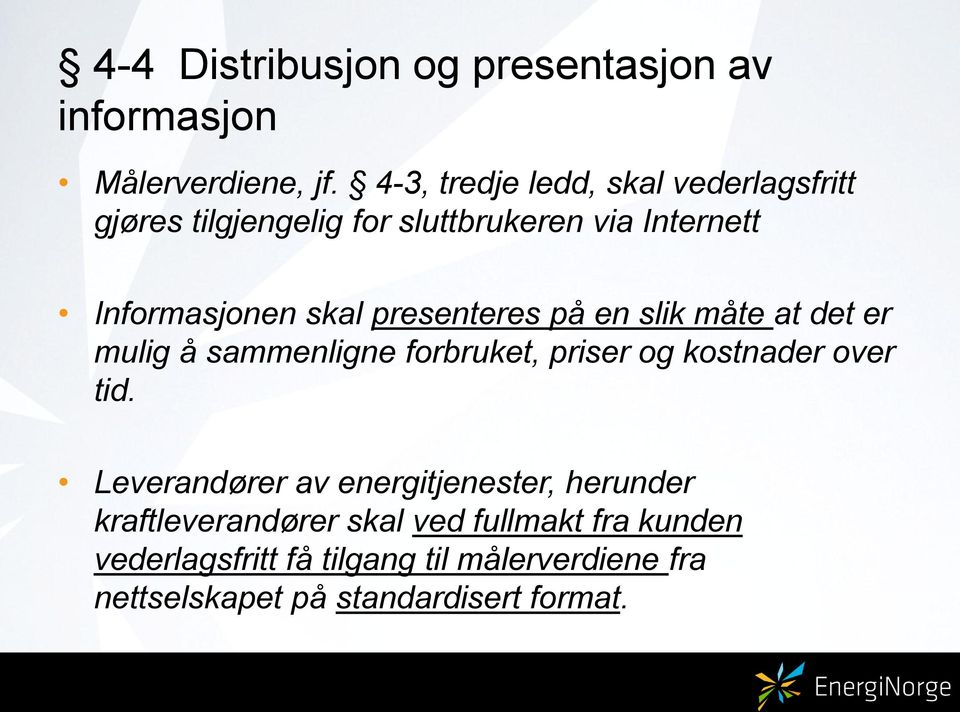 presenteres på en slik måte at det er mulig å sammenligne forbruket, priser og kostnader over tid.