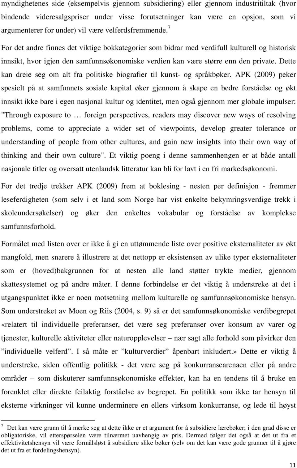 7 For det andre finnes det viktige bokkategorier som bidrar med verdifull kulturell og historisk innsikt, hvor igjen den samfunnsøkonomiske verdien kan være større enn den private.