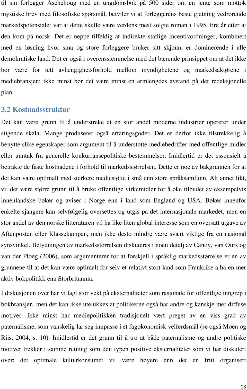 Det er neppe tilfeldig at indirekte statlige incentivordninger, kombinert med en løsning hvor små og store forleggere bruker sitt skjønn, er dominerende i alle demokratiske land.