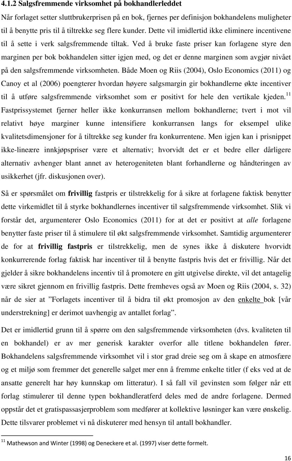 Ved å bruke faste priser kan forlagene styre den marginen per bok bokhandelen sitter igjen med, og det er denne marginen som avgjør nivået på den salgsfremmende virksomheten.