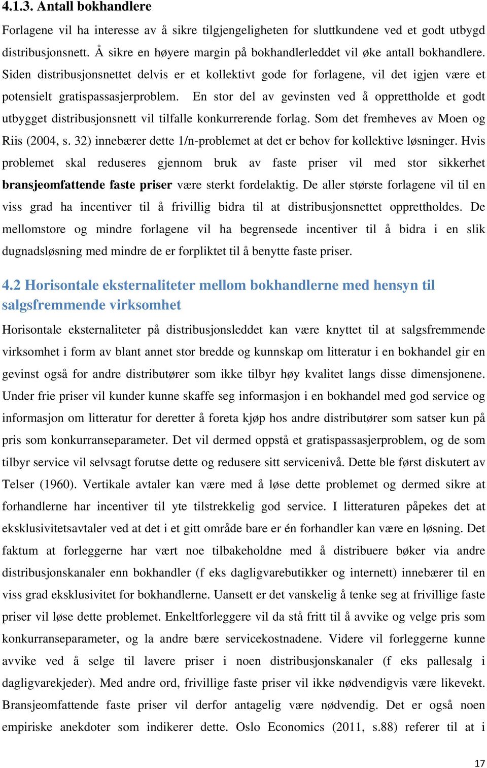 En stor del av gevinsten ved å opprettholde et godt utbygget distribusjonsnett vil tilfalle konkurrerende forlag. Som det fremheves av Moen og Riis (2004, s.