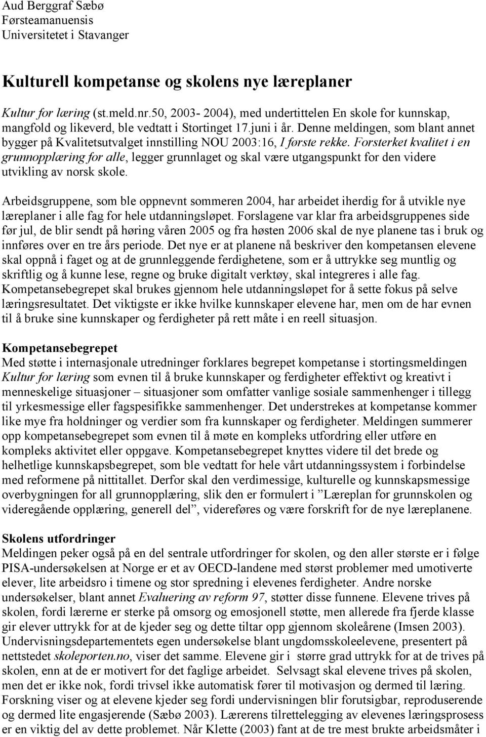 Denne meldingen, som blant annet bygger på Kvalitetsutvalget innstilling NOU 2003:16, I første rekke.