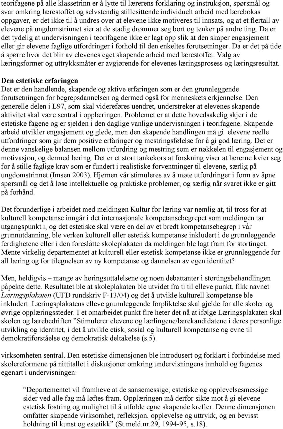 Da er det tydelig at undervisningen i teorifagene ikke er lagt opp slik at den skaper engasjement eller gir elevene faglige utfordringer i forhold til den enkeltes forutsetninger.