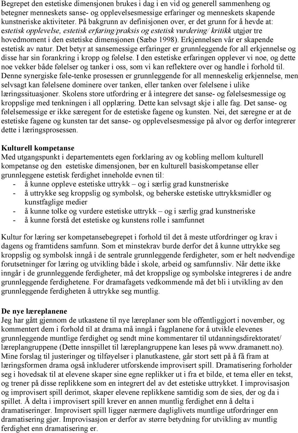 1998). Erkjennelsen vår er skapende estetisk av natur. Det betyr at sansemessige erfaringer er grunnleggende for all erkjennelse og disse har sin forankring i kropp og følelse.